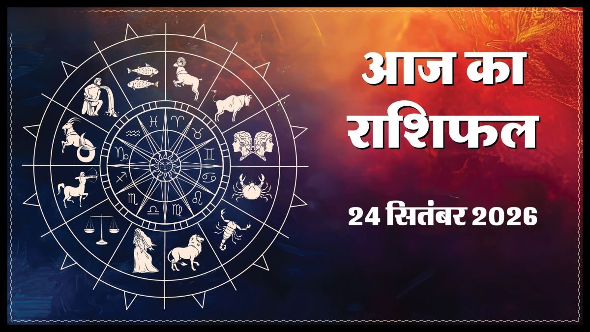 Today Horoscope 24 September 2026 ,जानें मेष से मीन तक सभी 12 राशियों का दिन कैसा रहेगा